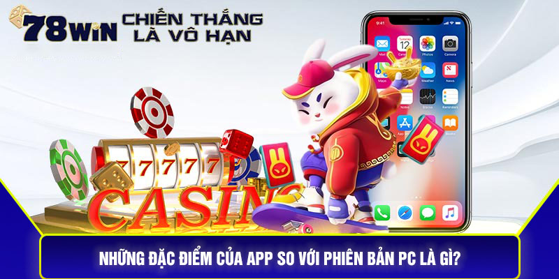 Những Đặc Điểm Của App So Với Phiên Bản PC Là Gì?
