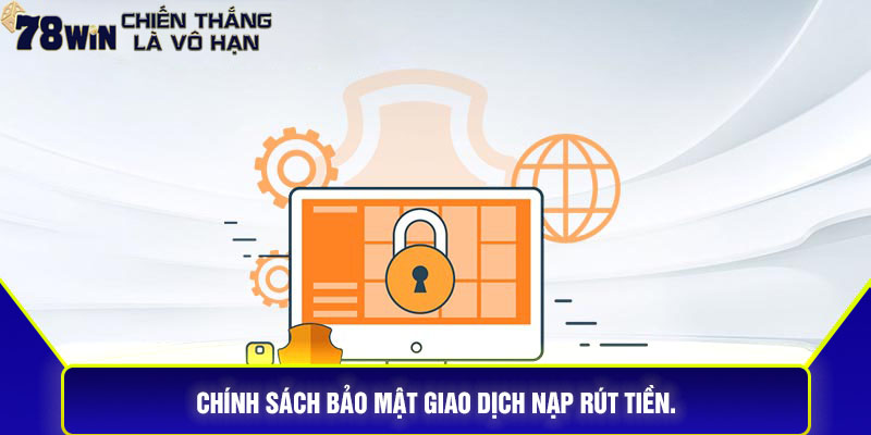 Chính sách bảo mật giao dịch nạp rút tiền.